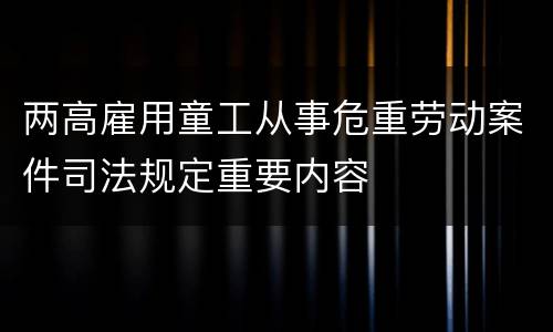 两高雇用童工从事危重劳动案件司法规定重要内容