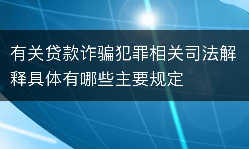 有关贷款诈骗犯罪相关司法解释具体有哪些主要规定