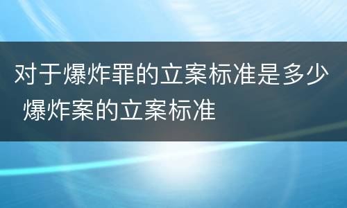对于爆炸罪的立案标准是多少 爆炸案的立案标准