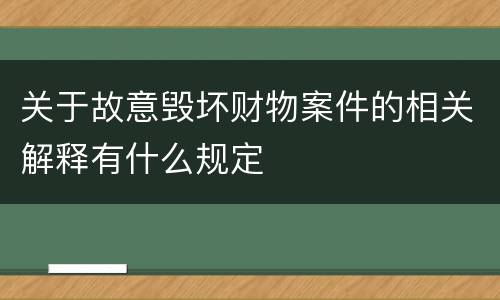关于故意毁坏财物案件的相关解释有什么规定