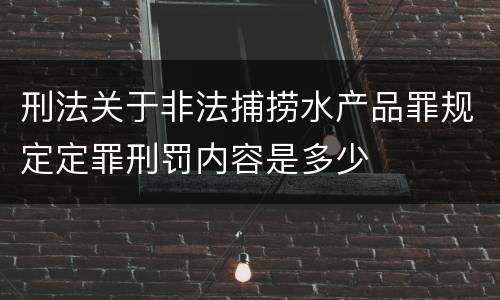 刑法关于非法捕捞水产品罪规定定罪刑罚内容是多少