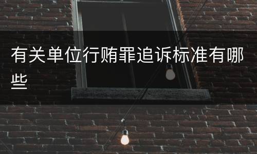 有关单位行贿罪追诉标准有哪些