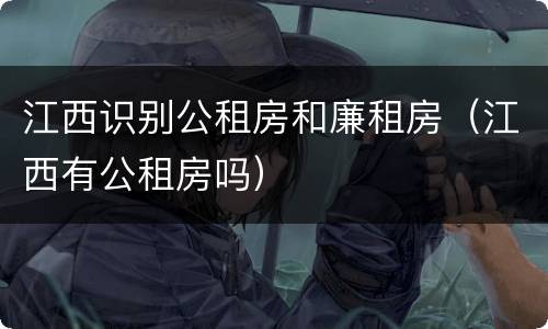江西识别公租房和廉租房（江西有公租房吗）