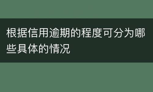根据信用逾期的程度可分为哪些具体的情况
