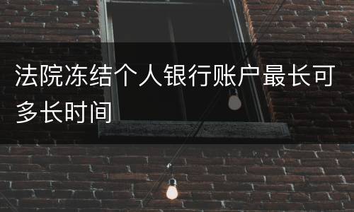 法院冻结个人银行账户最长可多长时间