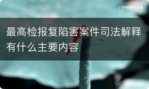 最高检报复陷害案件司法解释有什么主要内容