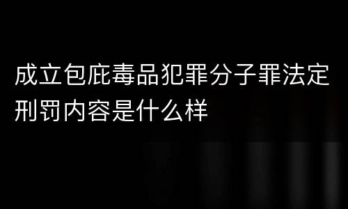 成立包庇毒品犯罪分子罪法定刑罚内容是什么样