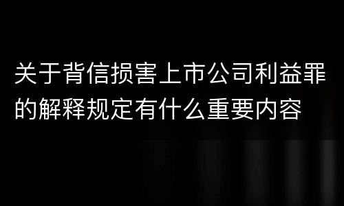 关于背信损害上市公司利益罪的解释规定有什么重要内容
