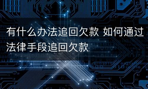 有什么办法追回欠款 如何通过法律手段追回欠款