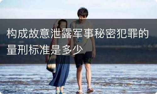 构成故意泄露军事秘密犯罪的量刑标准是多少