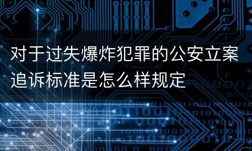 对于过失爆炸犯罪的公安立案追诉标准是怎么样规定