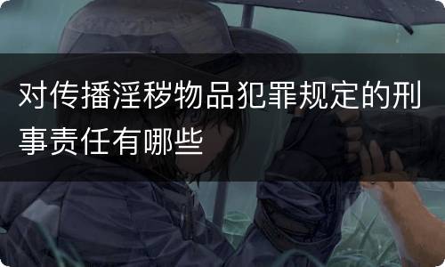 对传播淫秽物品犯罪规定的刑事责任有哪些