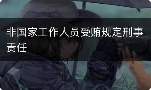非国家工作人员受贿规定刑事责任