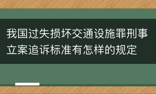 我国过失损坏交通设施罪刑事立案追诉标准有怎样的规定