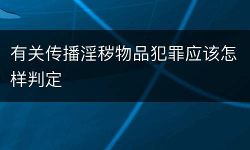 有关传播淫秽物品犯罪应该怎样判定