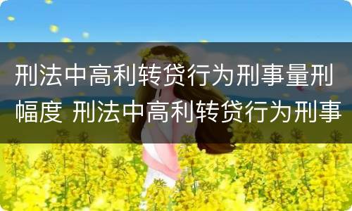 刑法中高利转贷行为刑事量刑幅度 刑法中高利转贷行为刑事量刑幅度大吗