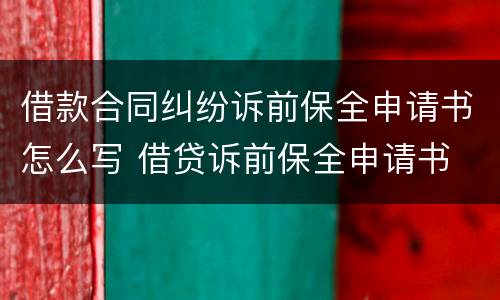 借款合同纠纷诉前保全申请书怎么写 借贷诉前保全申请书