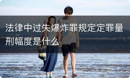 法律中过失爆炸罪规定定罪量刑幅度是什么