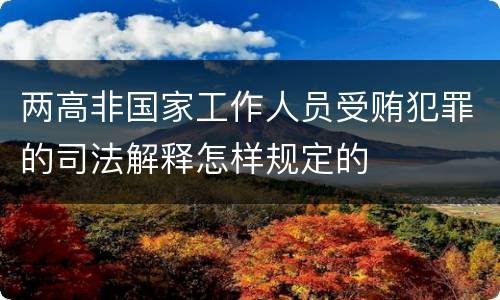 两高非国家工作人员受贿犯罪的司法解释怎样规定的