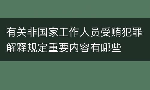 有关非国家工作人员受贿犯罪解释规定重要内容有哪些
