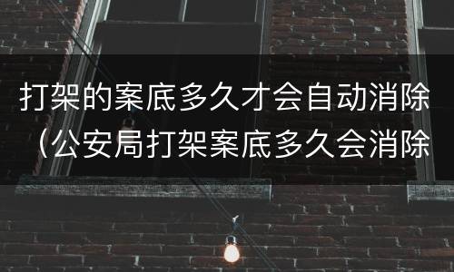 打架的案底多久才会自动消除（公安局打架案底多久会消除）