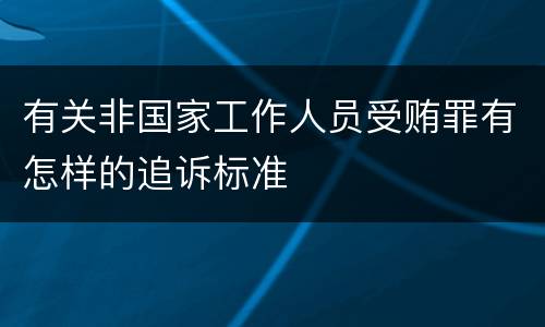 有关非国家工作人员受贿罪有怎样的追诉标准