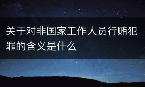 关于对非国家工作人员行贿犯罪的含义是什么
