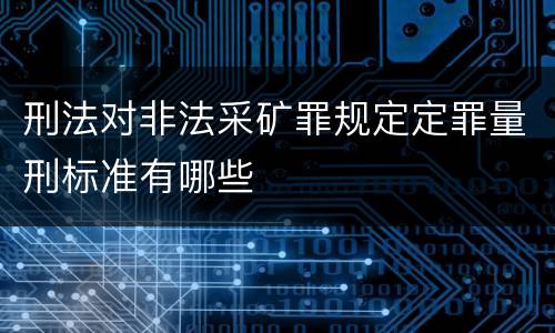 刑法对非法采矿罪规定定罪量刑标准有哪些