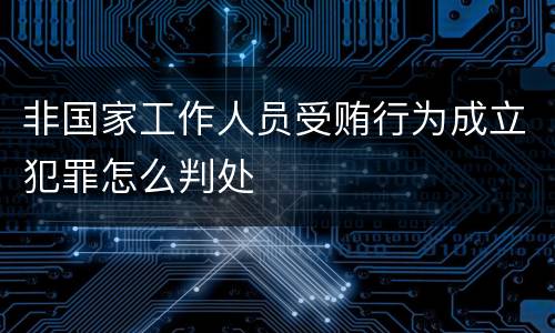 非国家工作人员受贿行为成立犯罪怎么判处