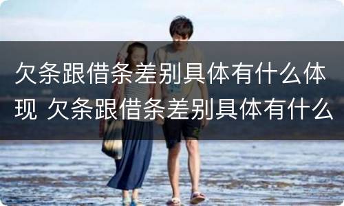 欠条跟借条差别具体有什么体现 欠条跟借条差别具体有什么体现呢