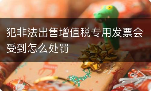 犯非法出售增值税专用发票会受到怎么处罚