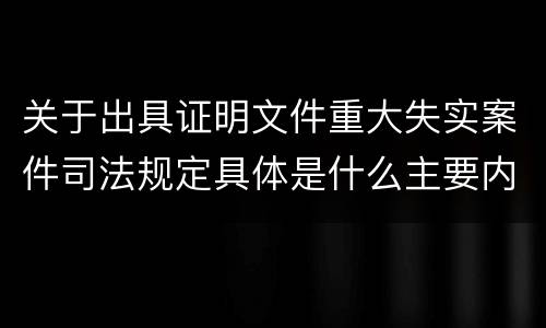 关于出具证明文件重大失实案件司法规定具体是什么主要内容