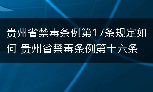 贵州省禁毒条例第17条规定如何 贵州省禁毒条例第十六条