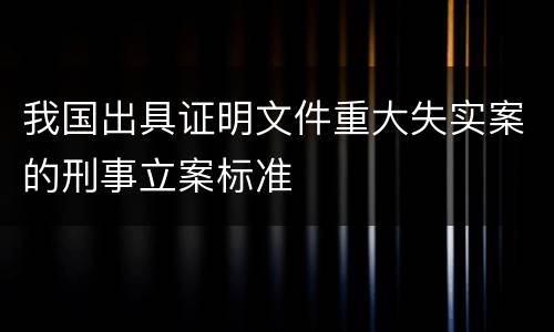 我国出具证明文件重大失实案的刑事立案标准