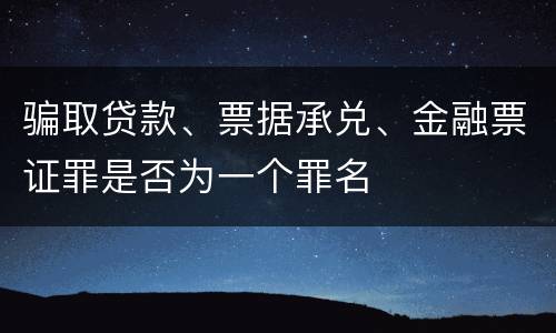 骗取贷款、票据承兑、金融票证罪是否为一个罪名