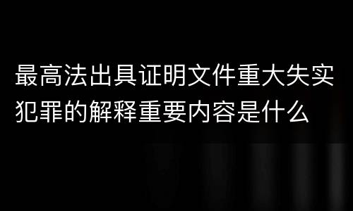 最高法出具证明文件重大失实犯罪的解释重要内容是什么
