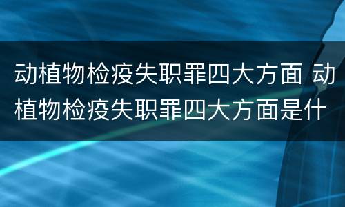 动植物检疫失职罪四大方面 动植物检疫失职罪四大方面是什么