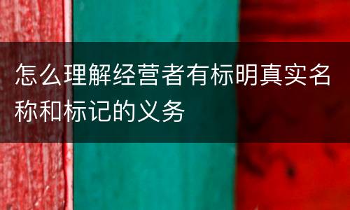 怎么理解经营者有标明真实名称和标记的义务