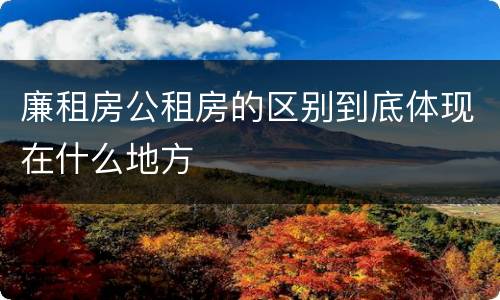 廉租房公租房的区别到底体现在什么地方
