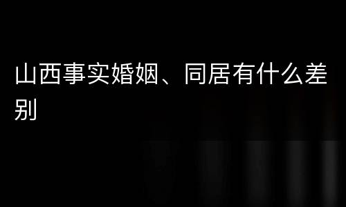 山西事实婚姻、同居有什么差别
