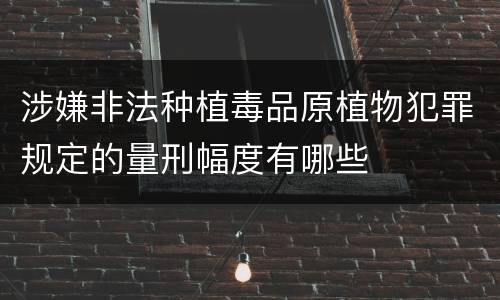 涉嫌非法种植毒品原植物犯罪规定的量刑幅度有哪些