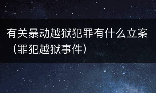 有关暴动越狱犯罪有什么立案（罪犯越狱事件）