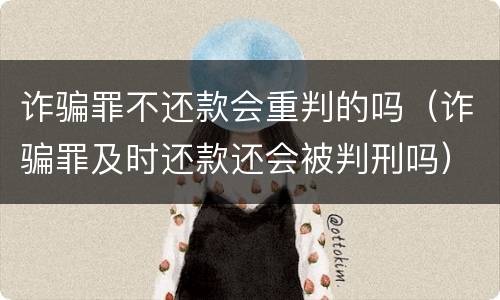诈骗罪不还款会重判的吗（诈骗罪及时还款还会被判刑吗）