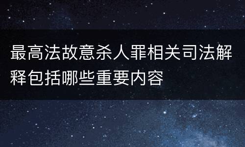 最高法故意杀人罪相关司法解释包括哪些重要内容