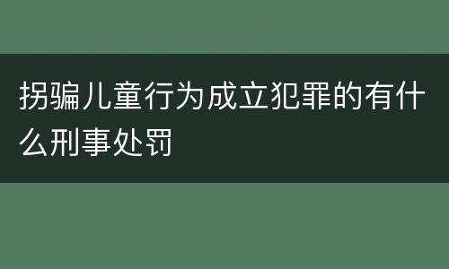 拐骗儿童行为成立犯罪的有什么刑事处罚