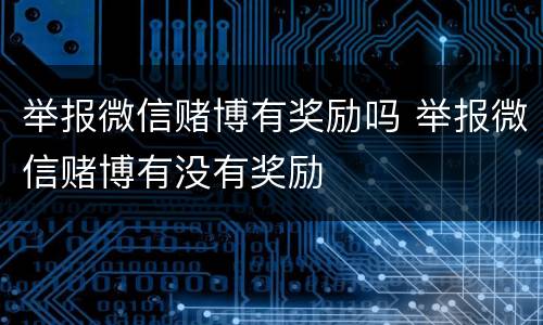 举报微信赌博有奖励吗 举报微信赌博有没有奖励