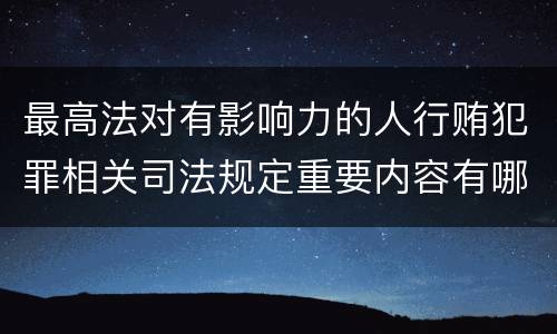 最高法对有影响力的人行贿犯罪相关司法规定重要内容有哪些