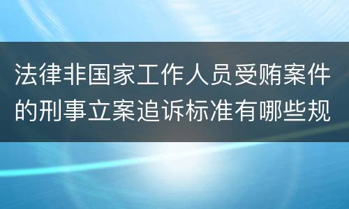 法律非国家工作人员受贿案件的刑事立案追诉标准有哪些规定