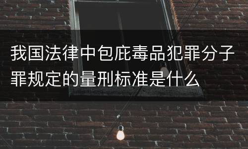 我国法律中包庇毒品犯罪分子罪规定的量刑标准是什么