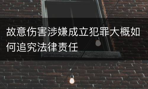 故意伤害涉嫌成立犯罪大概如何追究法律责任